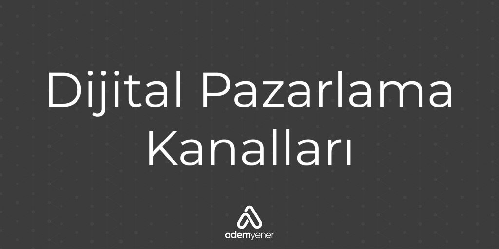 Dijital Pazarlama Kanalları