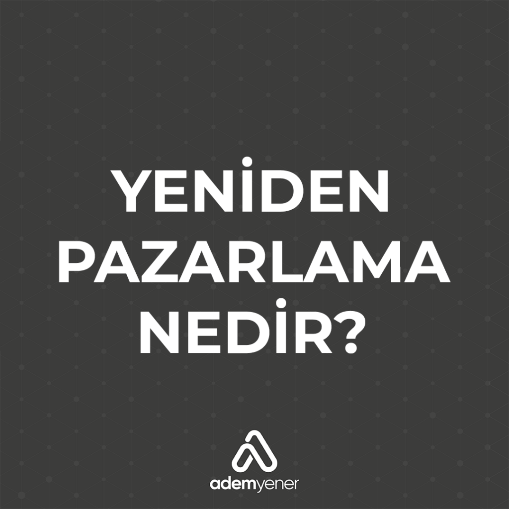 Yeniden Pazarlama (Re-Marketing) Nedir ?